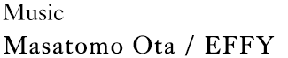 Music：Masatomo Ota / EFFY