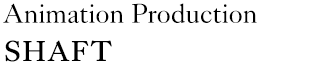 Animation Production：SHAFT