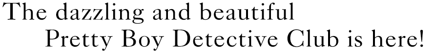 The dazzling and handsome Pretty Boy Detective Club is here!